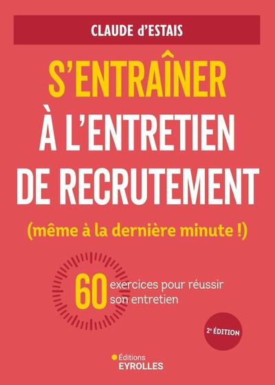 S´ENTRAINER A L´ENTRETIEN DE RECRUTEMENT (MEME A LA DERNIERE MINUTE !) - 60 EXERCICES POUR REUSSIR S