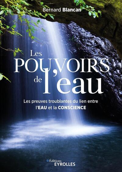 POUVOIRS DE L´EAU - LES PREUVES TROUBLANTES DU LIEN ENTRE L´EAU ET LA CONSCIENCE