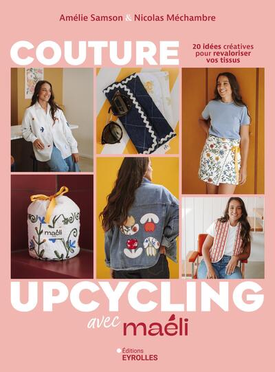 COUTURE UPCYCLING AVEC MAELI - 20 IDEES CREATIVES POUR REVALORISER VOS TISSUS