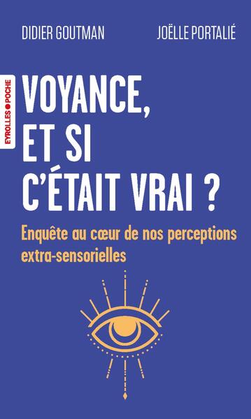 VOYANCE, ET SI C´ETAIT VRAI ? - ENQUETE AU COEUR DE NOS PERCEPTIONS EXTRA-SENSORIELLES