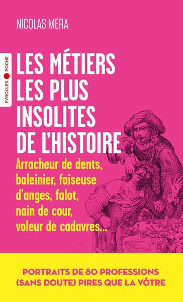 METIERS LES PLUS INSOLITES DE L´HISTOIRE - PORTRAITS DE 80 PROFESSIONS (SANS DOUTE) PIRES QUE LA
