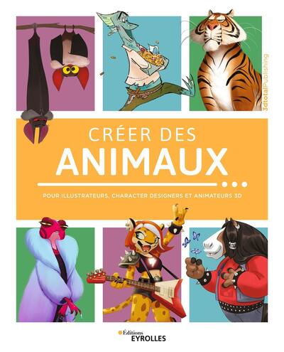CREER DES ANIMAUX - POUR ILLUSTRATEURS, CHARACTER DESIGNERS ET ANIMATEURS 3D