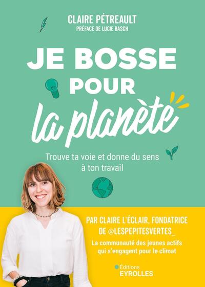 JE BOSSE POUR LA PLANETE ! - TROUVE TA VOIE ET DONNE DU SENS A TON TRAVAIL