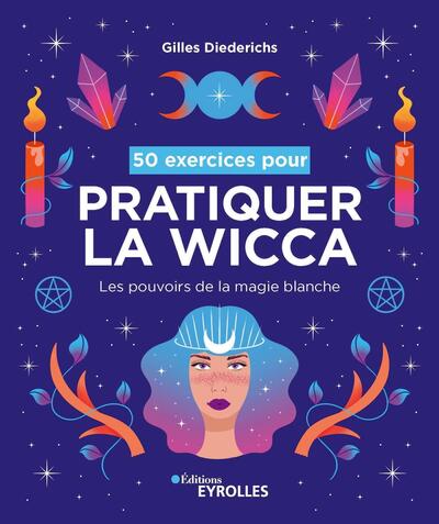 50 EXERCICES POUR PRATIQUER LA WICCA - LES POUVOIRS DE LA MAGIE BLANCHE