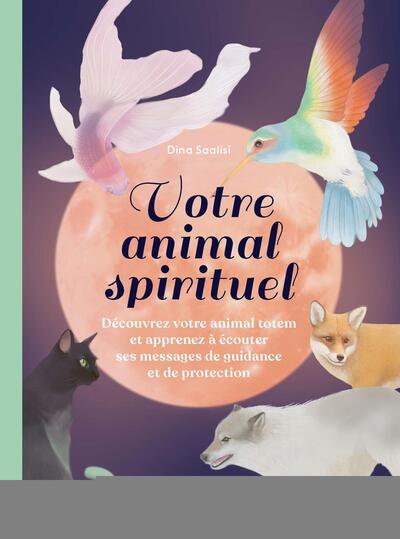 VOTRE ANIMAL SPIRITUEL - DECOUVREZ VOTRE ANIMAL TOTEM ET APPRENEZ A ECOUTER SES MESSAGES DE GUIDANCE