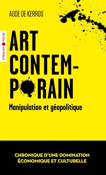 ART CONTEMPORAIN, MANIPULATION ET GEOPOLITIQUE - CHRONIQUE D´UNE DOMINATION ECONOMIQUE ET CULTURELLE