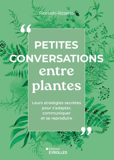 PETITES CONVERSATIONS ENTRE PLANTES - LEURS INSOUPCONNABLES STRATEGIES POUR COMMUNIQUER, S´ADAPTER E