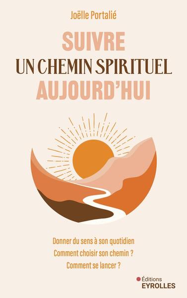 SUIVRE UN CHEMIN SPIRITUEL AUJOURD´HUI - DONNER DU SENS A SON QUOTIDIEN - COMMENT CHOISIR SON CHEMIN