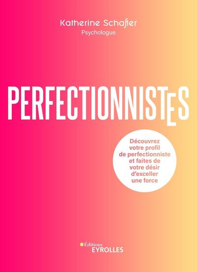 PERFECTIONNISTES - DECOUVREZ VOTRE PROFIL DE PERFECTIONNISTE ET FAITES DE VOTRE DESIR D´EXCELLER UNE