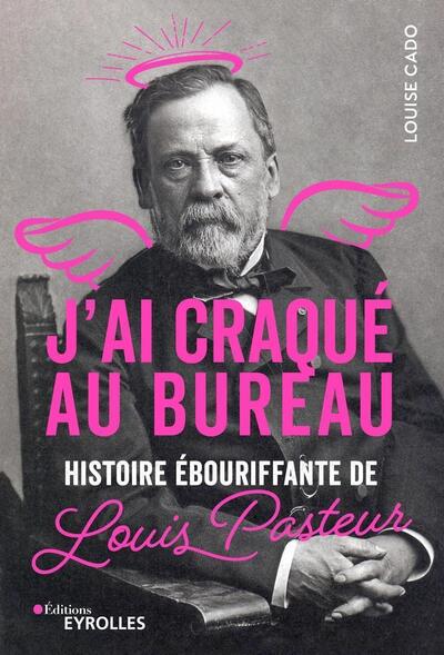 J´AI CRAQUE AU BUREAU - HISTOIRE EBOURIFFANTE DE PASTEUR