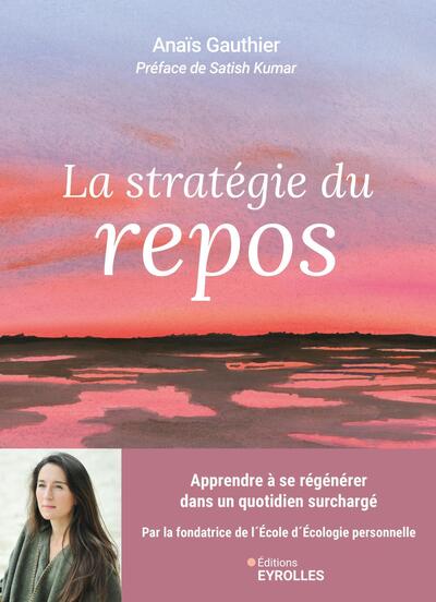LA STRATEGIE DU REPOS - APPRENDRE A SE REGENERER DANS UN QUOTIDIEN SURCHARGE