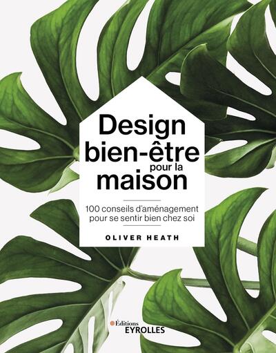 DESIGN BIEN-ETRE POUR LA MAISON - 100 CONSEILS D´AMENAGEMENT POUR SE SENTIR BIEN CHEZ SOI