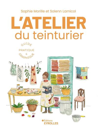 ATELIER DU TEINTURIER - GUIDE PRATIQUE ET GRAPHIQUE