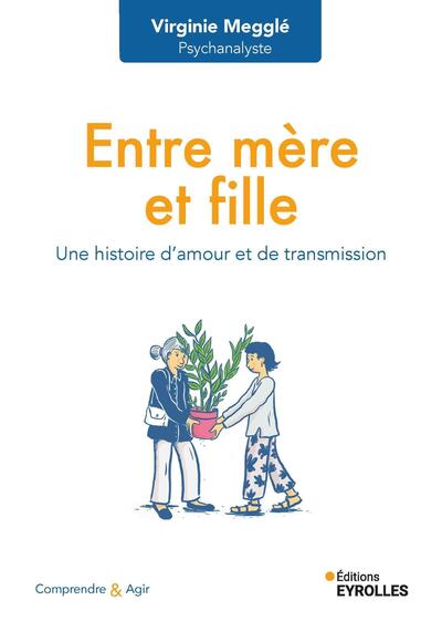 ENTRE MERE ET FILLE - UNE HISTOIRE D´AMOUR ET DE TRANSMISSION