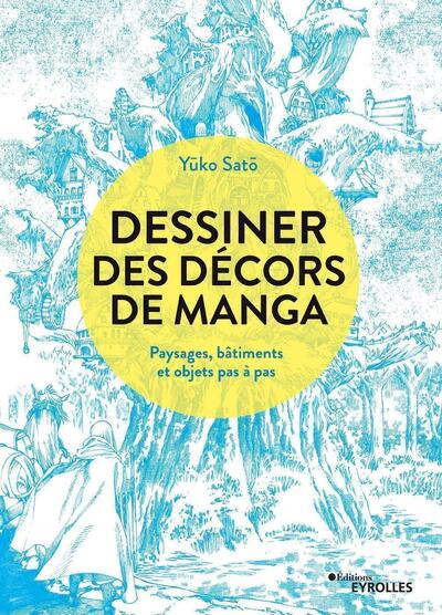 DESSINER DES DECORS DE MANGA - PAYSAGES, BATIMENTS ET OBJETS PAS A PAS