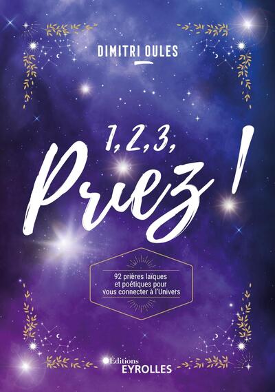 1, 2, 3, PRIEZ ! - 92 PRIERES LAIQUES ET POETIQUES POUR VOUS CONNECTER A L´UNIVERS
