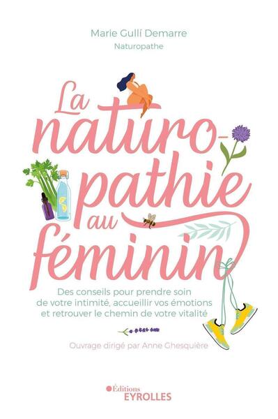 NATUROPATHIE AU FEMININ - DES CONSEILS POUR PRENDRE SOIN DE VOTRE INTIMITE, ACCUEILLIR VOS EMOTIO