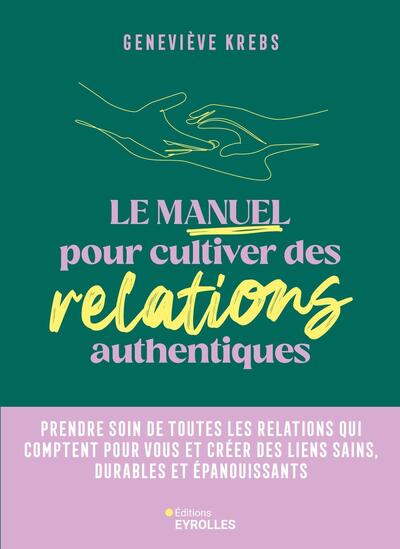 MANUEL POUR CULTIVER DES RELATIONS AUTHENTIQUES - PRENDRE SOIN DE TOUTES LES RELATIONS QUI COMPTE