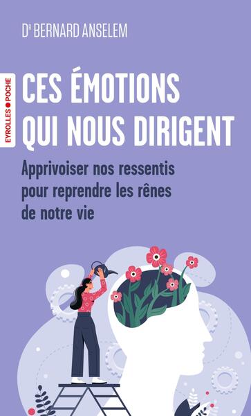 CES EMOTIONS QUI NOUS DIRIGENT - LES CLES DES NEUROSCIENCES POUR APPRIVOISER NOS RESSENTIS ET REPREN