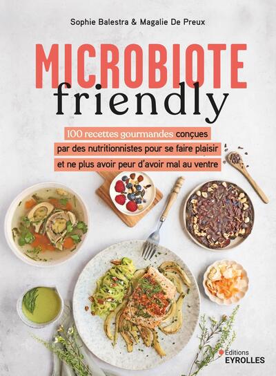 MICROBIOTE FRIENDLY - 100 RECETTES GOURMANDES CONCUES PAR DES NUTRITIONNISTES POUR NE PLUS AVOIR PEU