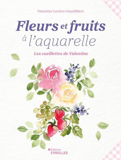 FLEURS ET FRUITS A L´AQUARELLE, LES CUEILLETTES DE VALENTINE