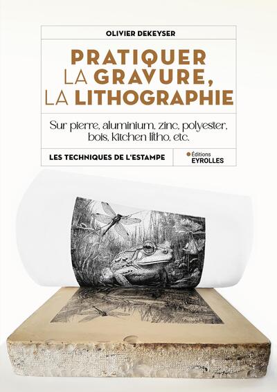 PRATIQUER LA GRAVURE, LA LITHOGRAPHIE - SUR PIERRE, ALUMINIUM, ZINC, POLYESTER, BOIS, KITCHEN LITHO,