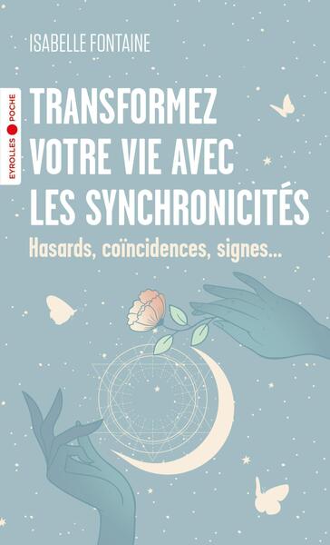 TRANSFORMEZ VOTRE VIE AVEC LES SYNCHRONICITES - HASARDS, COINCIDENCES, SIGNES...