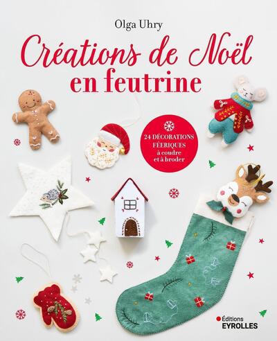 CREATIONS DE NOEL EN FEUTRINE - 24 DECORATIONS FEERIQUES A COUDRE ET A BRODER