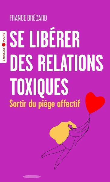 SE LIBERER DES RELATIONS TOXIQUES - SORTIR DU PIEGE AFFECTIF - POCHE