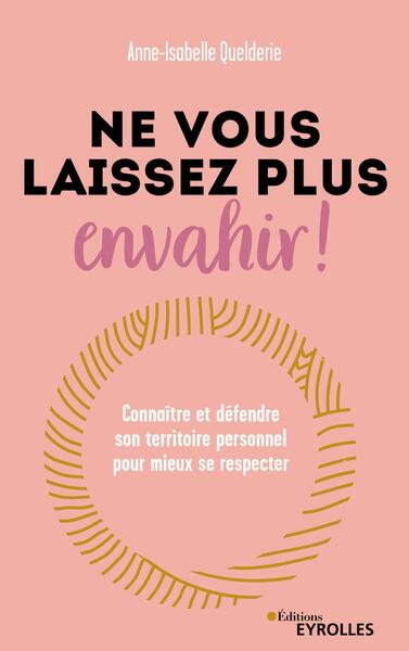 NE VOUS LAISSEZ PLUS ENVAHIR ! - CONNAITRE ET DEFENDRE SON TERRITOIRE PERSONNEL POUR MIEUX SE RESPEC
