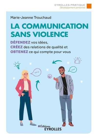 COMMUNICATION SANS VIOLENCE - DEFENDEZ VOS IDEES, CREEZ DES RELATIONS DE