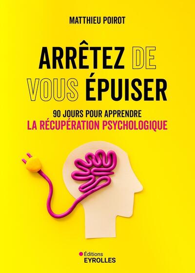 ARRETEZ DE VOUS EPUISER - 90 JOURS POUR APPRENDRE LA RECUPERATION PSYCHOLOGIQUE