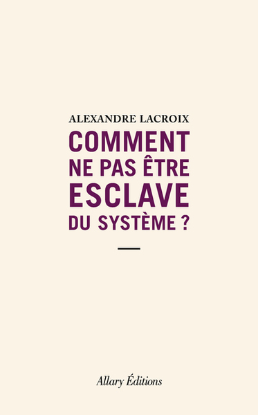 COMMENT NE PAS ETRE ESCLAVE DU SYSTEME ?