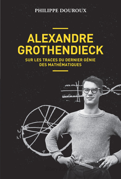 ALEXANDRE GROTHENDIECK - SUR LES TRACES DU DERNIER GENIE DES MATHEMATIQUES
