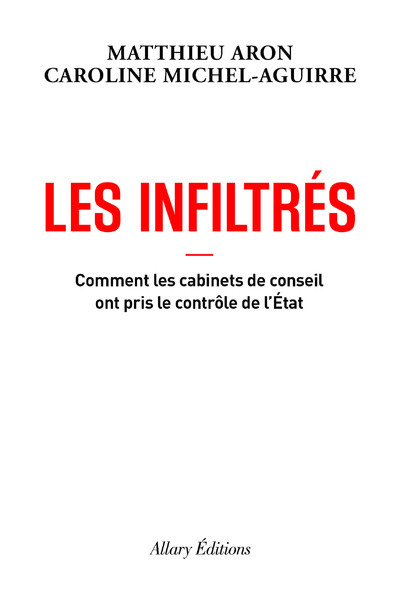 INFILTRES - COMMENT LES CABINETS DE CONSEILS ONT PRIS LE CONTROLE DE L´ETAT