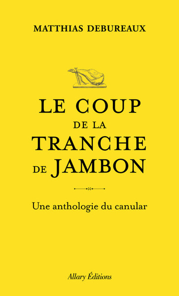 COUP DE LA TRANCHE DE JAMBON - UNE ANTHOLOGIE DU CANULAR