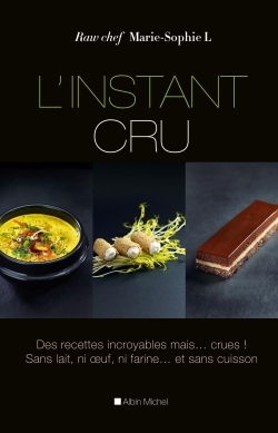 L´INSTANT CRU ! DES RECETTES INCROYABLES, MAIS CRUES !SANS LAIT ,NI OEUF , NI FARINE ET SANS CUISSON