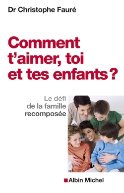 COMMENT T´AIMER, TOI ET TES ENFANTS ?- LE DEFI DE LA FAMILLE RECOMPOSEE