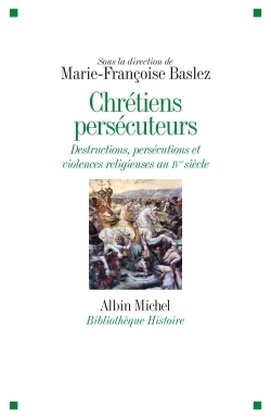 CHRETIENS PERSECUTEURS - DESTRUCTIONS,EXCLUSIONS ET VIOLENCES ELIGIEUSES AU