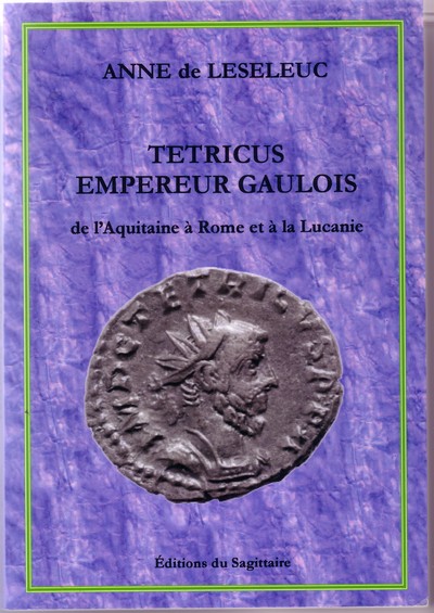 TETRICUS, EMPEREUR GAULOIS. DE L´AQUITAINE A ROME ET A LA LUCANIE.
