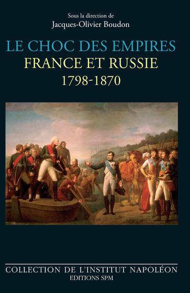 CHOC DES EMPIRES - FRANCE ET RUSSIE - 1798-1870