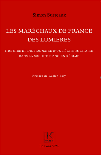 MARECHAUX DE FRANCE DES LUMIERES HISTOIRE ET DICTIONNAIRE D´UNE ELITE MILITAIRE DANS LA SOCIETE D´AN