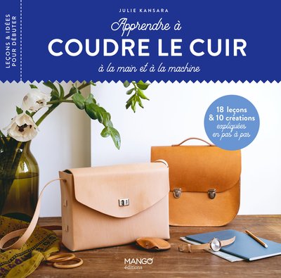 APPRENDRE A COUDRE LE CUIR - 18 LECONS ET 10 CREATIONS EXPLIQUEES EN PAS A 