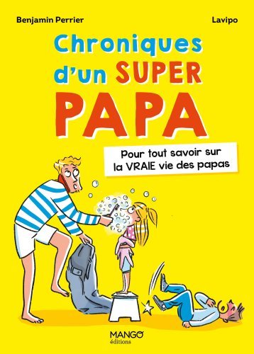 CHRONIQUES D´UN SUPER PAPA. POUR TOUT SAVOIR SUR LA VRAIE VIE DES PAPAS