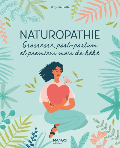 NATUROPATHIE. GROSSESSE, POST-PARTUM ET PREMIERS MOIS DE BEBE