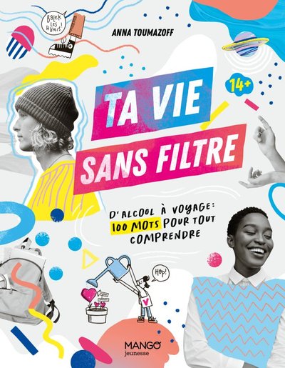 TA VIE SANS FILTRE : D  ALCOOL  A  VOYAGE  , 100 MOTS POUR TOUT COMPRENDRE