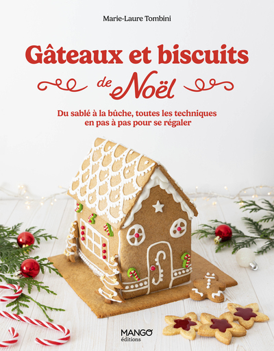 GATEAUX ET BISCUITS DE NOEL - DU SABLE A LA BUCHE, TOUTES LES TECHNIQUES EN PAS A PAS POUR SE REGALE