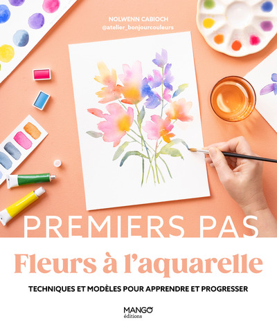 PREMIERS PÂS - FLEURS A L´AQUARELLE - TECHNIQUES ET MODELES POUR APPRENDRE ET PROGRESSER