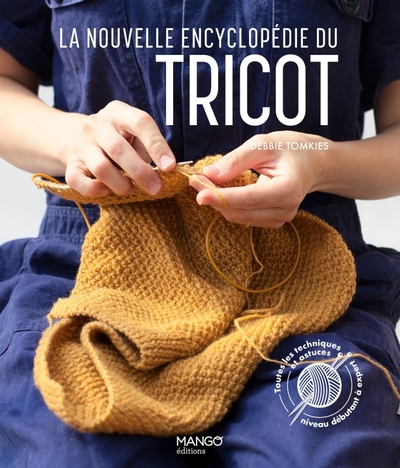 NOUVELLE ENCYCLOPEDIE DU TRICOT. TOUTES LES TECHNIQUES ET ASTUCES DU NIVEAU DEBUTANT A EXPERT