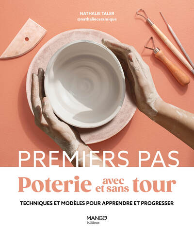 POTERIE AVEC ET SANS TOUR - TECHNIQUES ET MODELES POUR APPRENDRE ET PROGRESSER